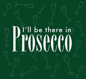 I'll be there in prosecco